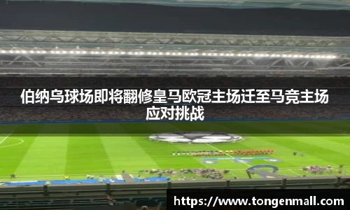 伯纳乌球场即将翻修皇马欧冠主场迁至马竞主场应对挑战